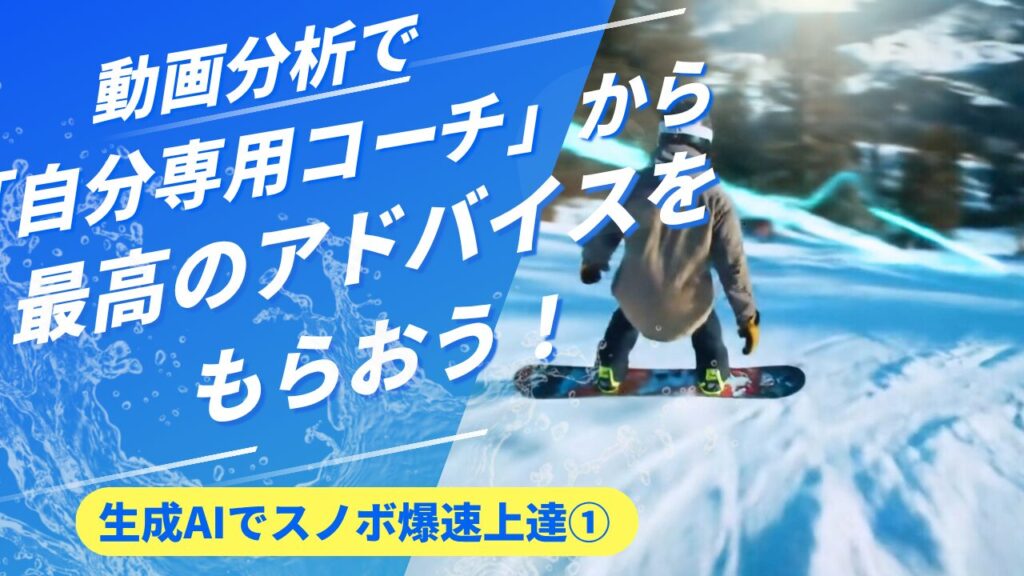 【生成AIでスノボ爆速上達①】動画分析で「自分専用コーチ」から最高のアドバイスをもらおう！